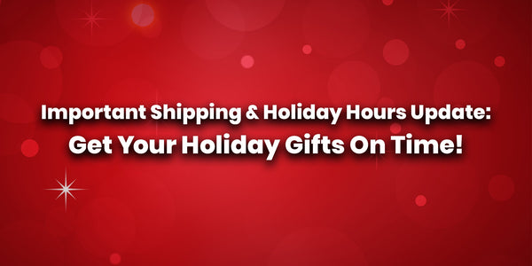 Important Shipping & Holiday Hours Update