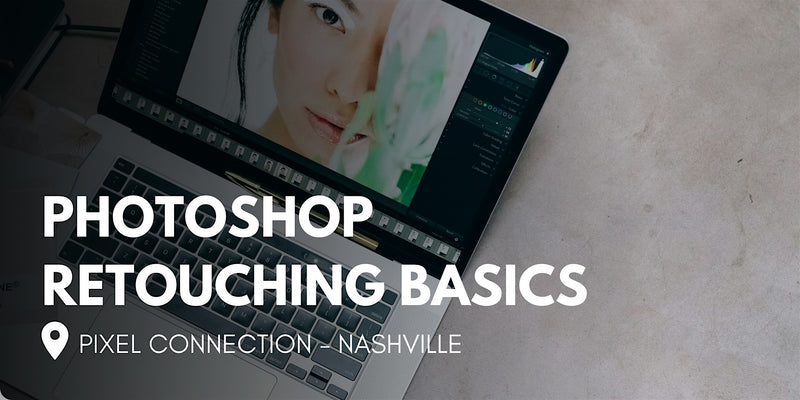 Photoshop Retouching Basics Workshop at Pixel Connection - Nashville! (Multiple Dates + Times!)